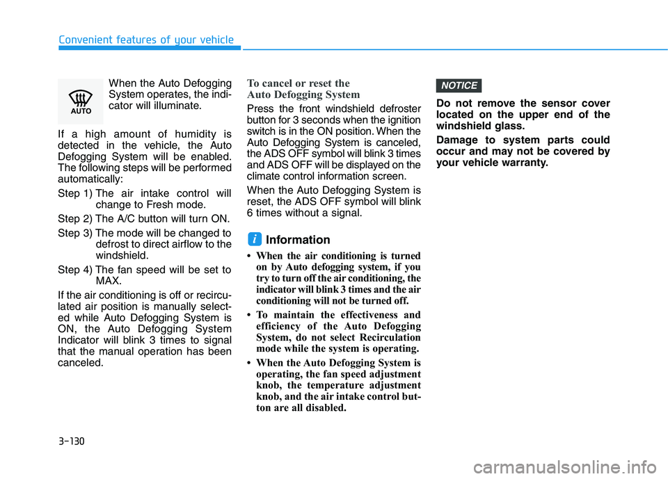 HYUNDAI KONA 2021  Owners Manual 3-130
Convenient features of your vehicle
When the Auto Defogging
System operates, the indi-
cator will illuminate.
If a high amount of humidity is
detected in the vehicle, the Auto
Defogging System w