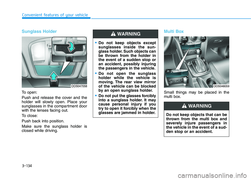 HYUNDAI KONA 2021  Owners Manual 3-134
Convenient features of your vehicle
Sunglass Holder
To open:
Push and release the cover and the
holder will slowly open. Place your
sunglasses in the compartment door
with the lenses facing out.