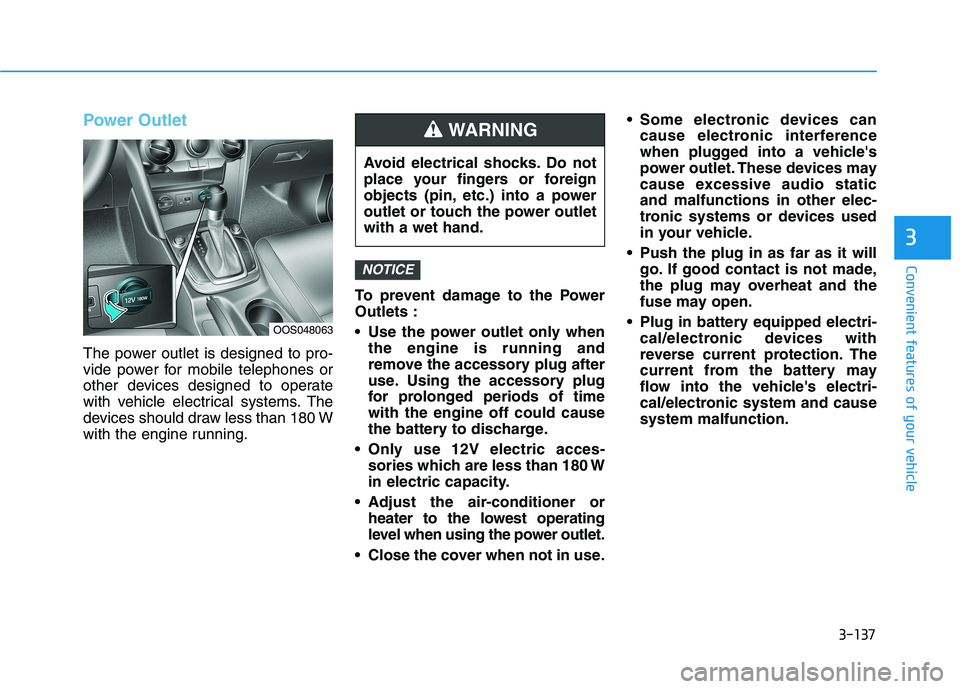 HYUNDAI KONA 2021 Owners Manual 3-137
Convenient features of your vehicle
3
Power Outlet
The power outlet is designed to pro-
vide power for mobile telephones or
other devices designed to operate
with vehicle electrical systems. The HYUNDAI KONA 2021 Owners Manual 3-137
Convenient features of your vehicle
3
Power Outlet
The power outlet is designed to pro-
vide power for mobile telephones or
other devices designed to operate
with vehicle electrical systems. The