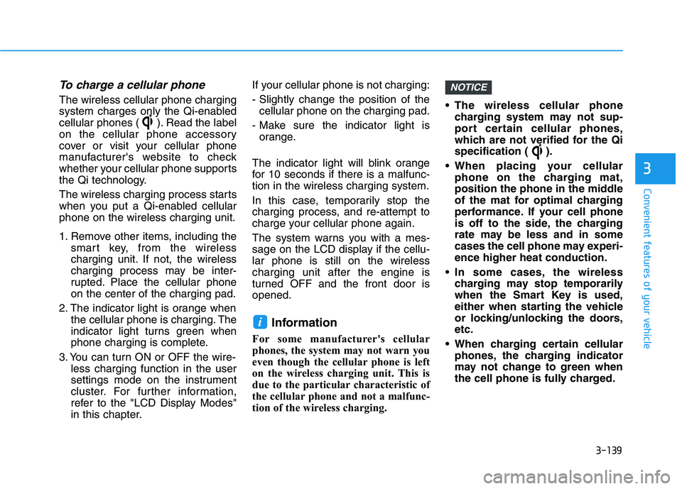 HYUNDAI KONA 2021 Owners Manual 3-139
Convenient features of your vehicle
3
To charge a cellular phone
The wireless cellular phone charging
system charges only the Qi-enabled
cellular phones ( ). Read the label
on the cellular phon HYUNDAI KONA 2021 Owners Manual 3-139
Convenient features of your vehicle
3
To charge a cellular phone
The wireless cellular phone charging
system charges only the Qi-enabled
cellular phones ( ). Read the label
on the cellular phon