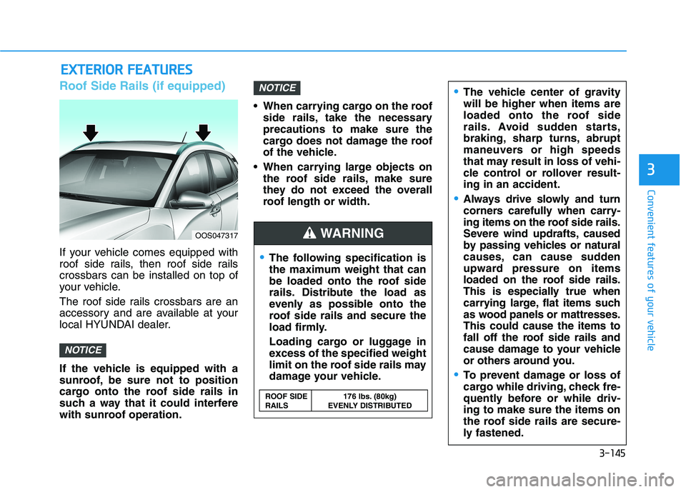 HYUNDAI KONA 2021  Owners Manual 3-145
Convenient features of your vehicle
3
Roof Side Rails (if equipped)
If your vehicle comes equipped with
roof side rails, then roof side rails
crossbars can be installed on top of
your vehicle.
T