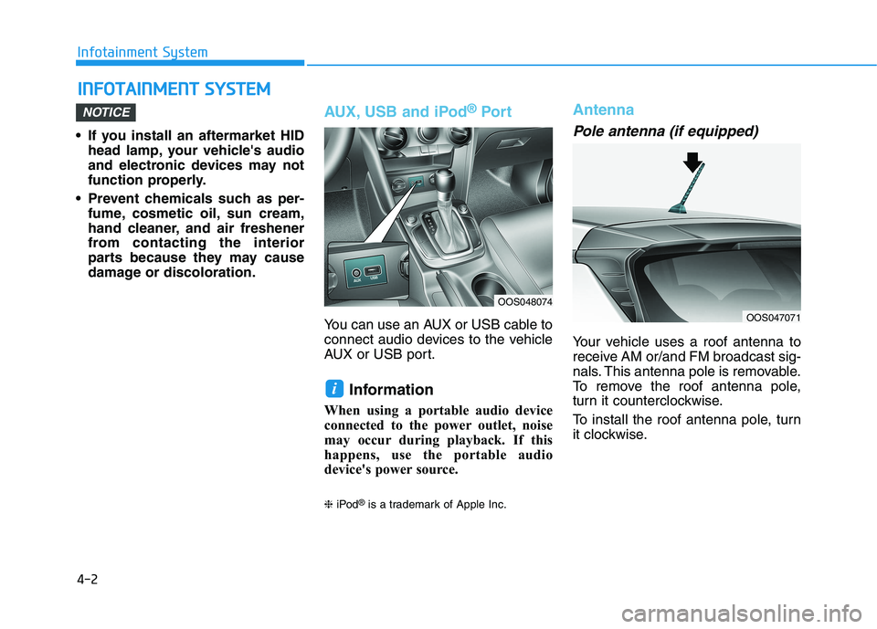 HYUNDAI KONA 2021 Owners Manual 4-2
Infotainment System
• If you install an aftermarket HID
head lamp, your vehicles audio
and electronic devices may not
function properly.
Prevent chemicals such as per-
fume, cosmetic oil, sun HYUNDAI KONA 2021 Owners Manual 4-2
Infotainment System
• If you install an aftermarket HID
head lamp, your vehicles audio
and electronic devices may not
function properly.
Prevent chemicals such as per-
fume, cosmetic oil, sun