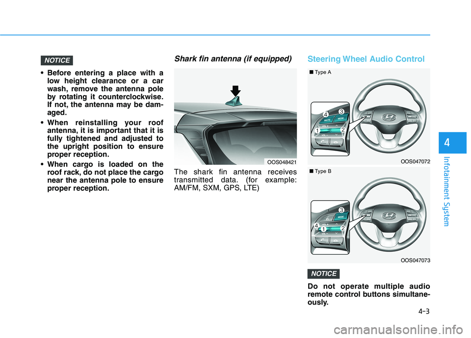 HYUNDAI KONA 2021  Owners Manual 4-3
Infotainment System
4
 Before entering a place with a
low height clearance or a car
wash, remove the antenna pole
by rotating it counterclockwise.
If not, the antenna may be dam-
aged.
 When reins