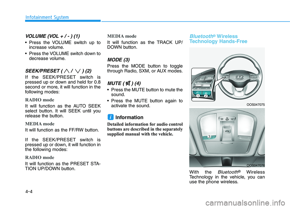 HYUNDAI KONA 2021  Owners Manual 4-4
Infotainment System
VOLUME (VOL + / - ) (1)
 Press the VOLUME switch up to
increase volume.
 Press the VOLUME switch down to
decrease volume.
SEEK/PRESET ( /  ) (2)
If the SEEK/PRESET switch is
pr