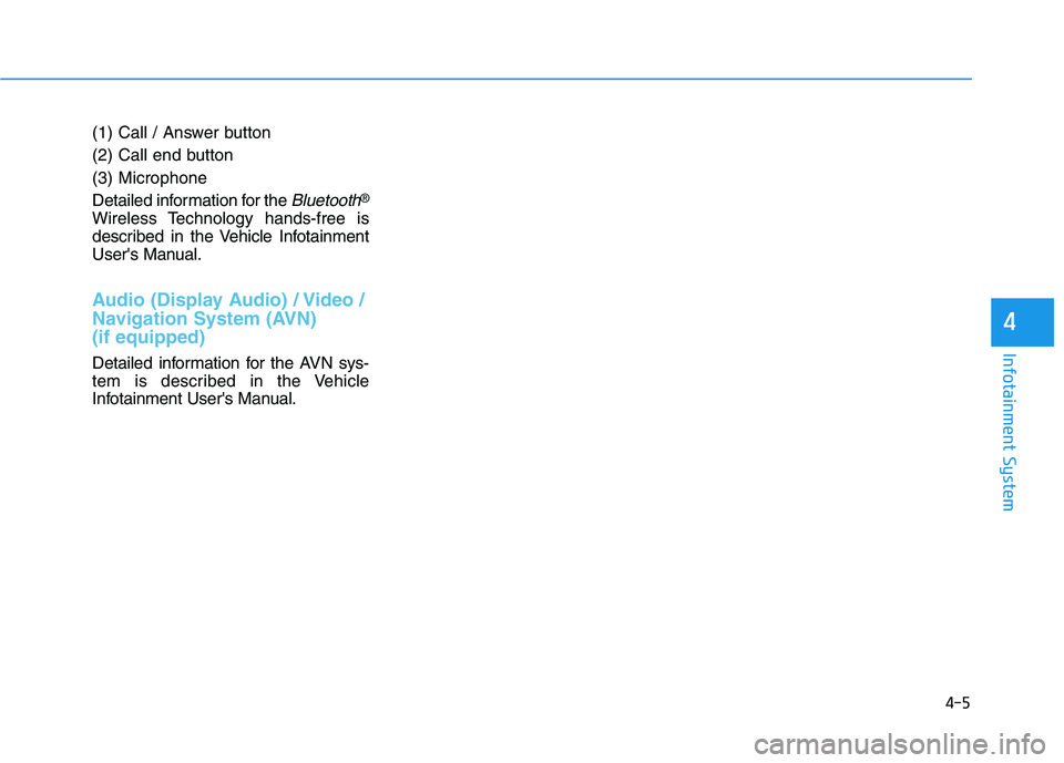 HYUNDAI KONA 2021  Owners Manual (1) Call / Answer button
(2) Call end button
(3) Microphone
Detailed information for the 
Bluetooth®
Wireless Technology hands-free is
described in the Vehicle Infotainment
Users Manual.
Audio (Disp