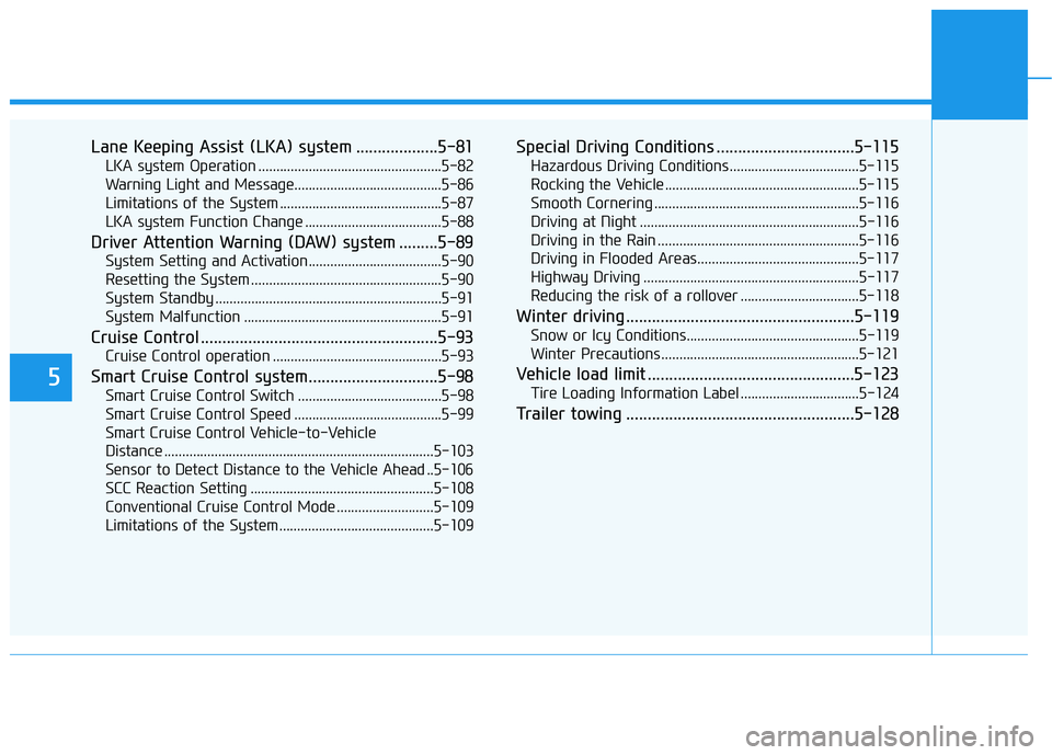 HYUNDAI KONA 2021 Owners Manual 5
Lane Keeping Assist (LKA) system ...................5-81
LKA system Operation ...................................................5-82
Warning Light and Message....................................... HYUNDAI KONA 2021 Owners Manual 5
Lane Keeping Assist (LKA) system ...................5-81
LKA system Operation ...................................................5-82
Warning Light and Message.......................................