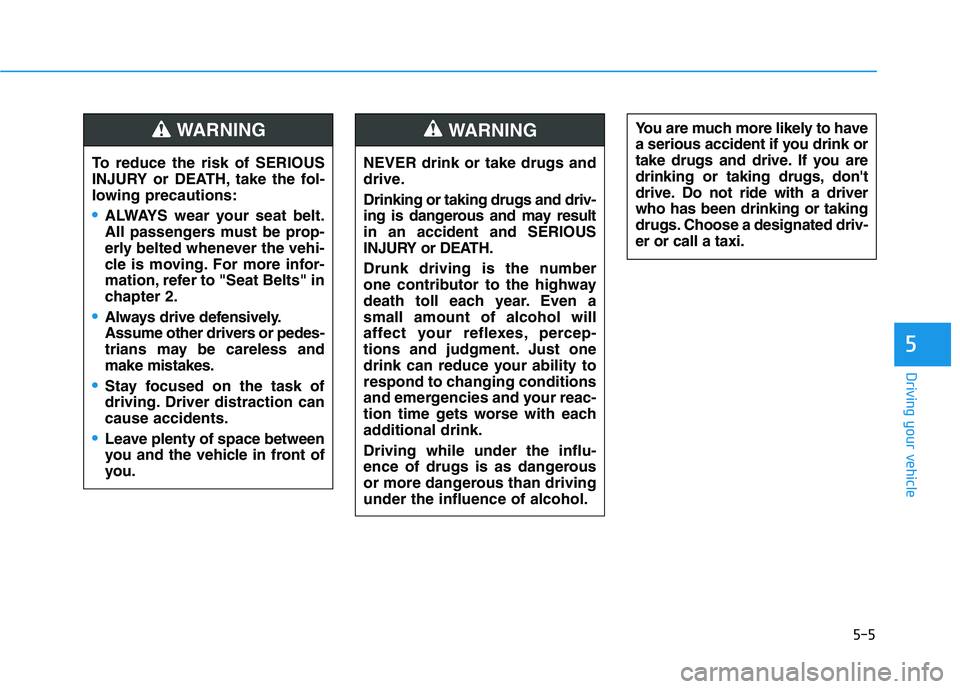 HYUNDAI KONA 2021 Owners Manual 5-5
Driving your vehicle
5
NEVER drink or take drugs and
drive.
Drinking or taking drugs and driv-
ing is dangerous and may result
in an accident and SERIOUS
INJURY or DEATH.
Drunk driving is the numb HYUNDAI KONA 2021 Owners Manual 5-5
Driving your vehicle
5
NEVER drink or take drugs and
drive.
Drinking or taking drugs and driv-
ing is dangerous and may result
in an accident and SERIOUS
INJURY or DEATH.
Drunk driving is the numb
