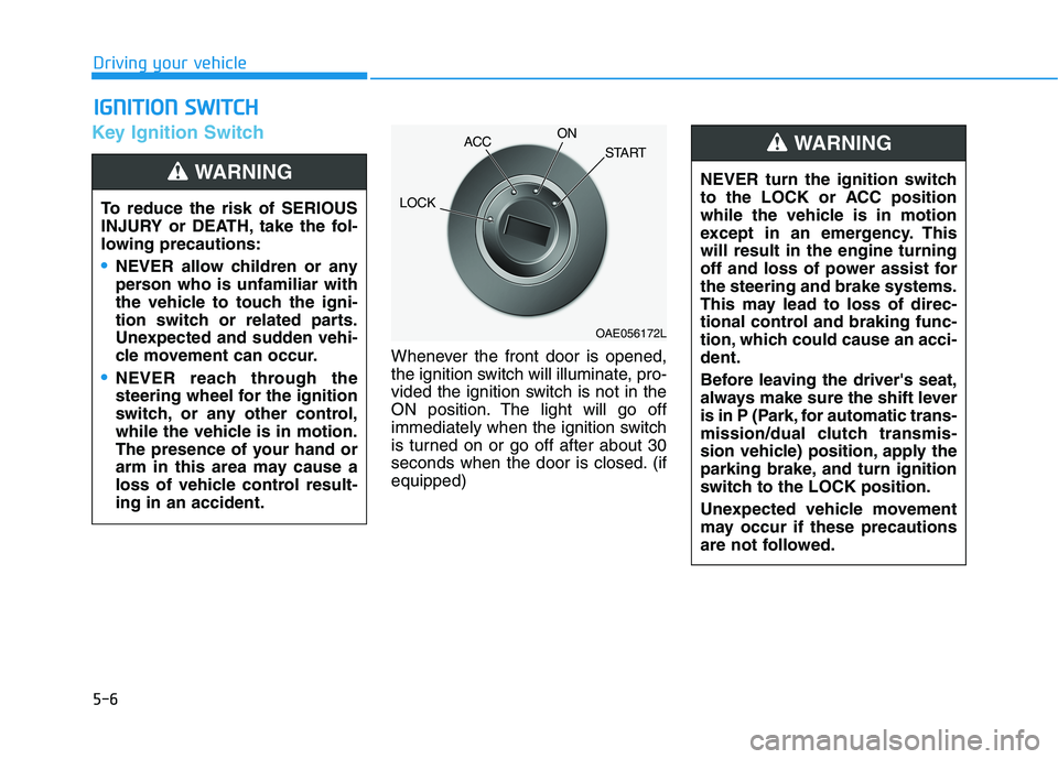 HYUNDAI KONA 2021 Owners Manual 5-6
Key Ignition Switch
Whenever the front door is opened,
the ignition switch will illuminate, pro-
vided the ignition switch is not in the
ON position. The light will go off
immediately when the ign HYUNDAI KONA 2021 Owners Manual 5-6
Key Ignition Switch
Whenever the front door is opened,
the ignition switch will illuminate, pro-
vided the ignition switch is not in the
ON position. The light will go off
immediately when the ign
