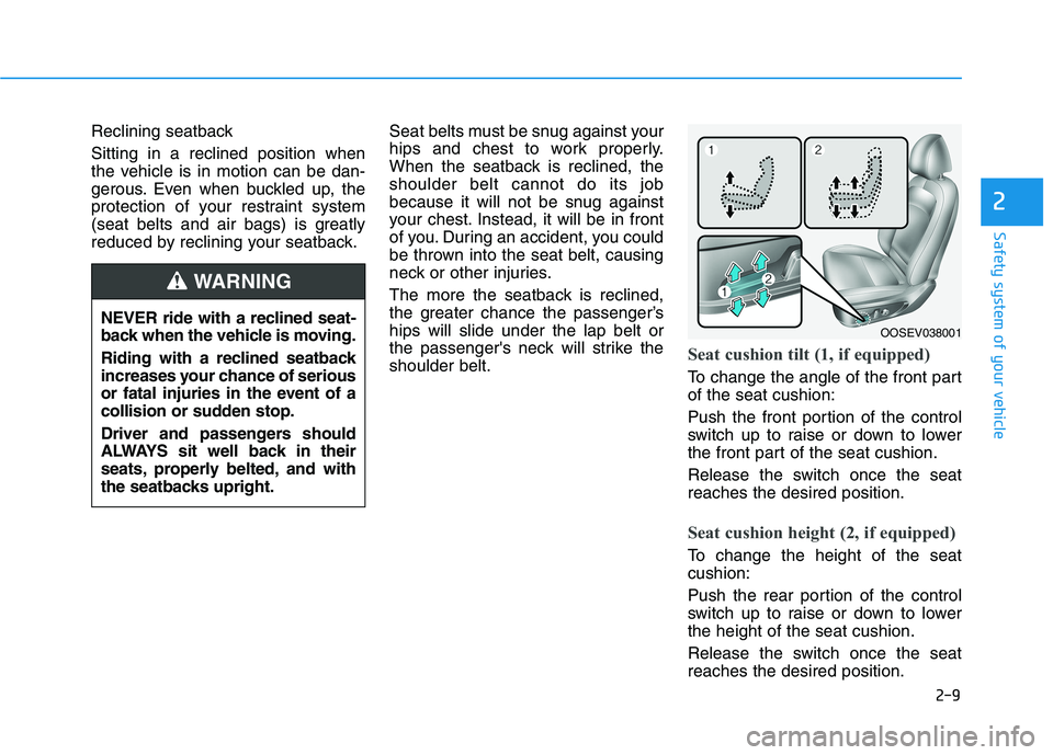 HYUNDAI KONA 2021 Owners Manual 2-9
Safety system of your vehicle
2
Reclining seatback
Sitting in a reclined position when
the vehicle is in motion can be dan-
gerous. Even when buckled up, the
protection of your restraint system
( HYUNDAI KONA 2021 Owners Manual 2-9
Safety system of your vehicle
2
Reclining seatback
Sitting in a reclined position when
the vehicle is in motion can be dan-
gerous. Even when buckled up, the
protection of your restraint system
(