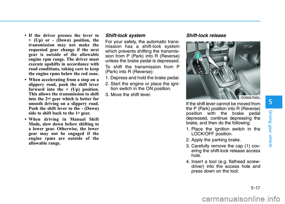 HYUNDAI KONA 2021 Owners Manual 5-17
Driving your vehicle
5
• If the driver presses the lever to
+ (Up) or - (Down) position, the
transmission may not make the
requested gear change if the next
gear is outside of the allowable
en HYUNDAI KONA 2021 Owners Manual 5-17
Driving your vehicle
5
• If the driver presses the lever to
+ (Up) or - (Down) position, the
transmission may not make the
requested gear change if the next
gear is outside of the allowable
en
