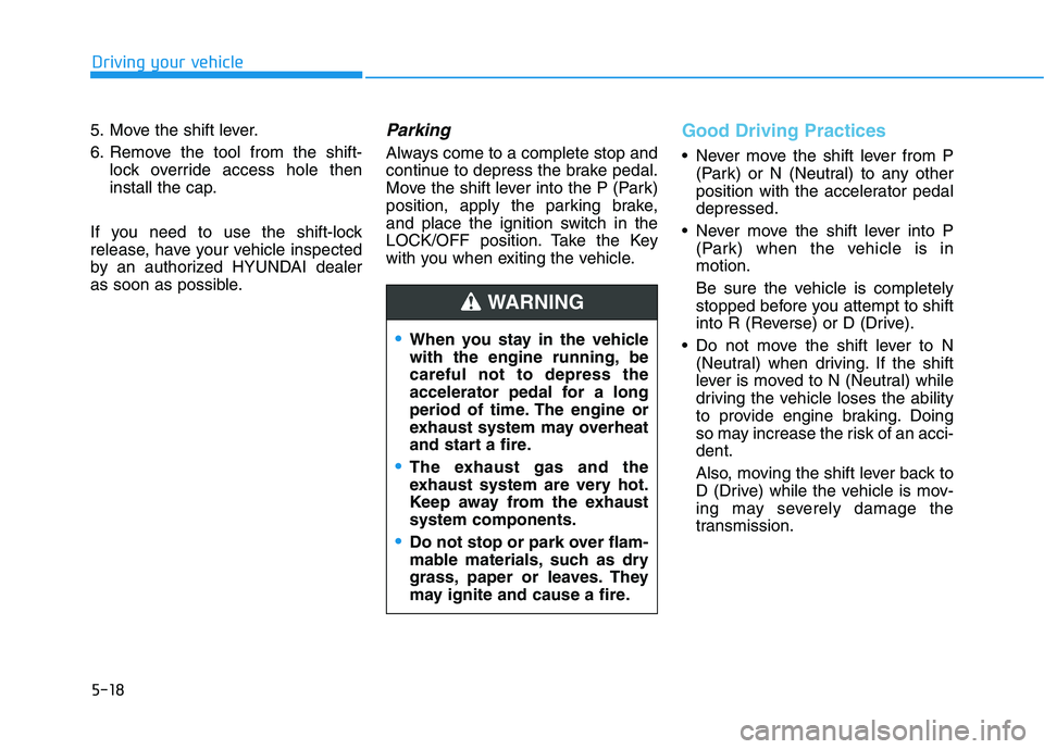 HYUNDAI KONA 2021 Owners Manual 5-18
Driving your vehicle
5. Move the shift lever.
6. Remove the tool from the shift-
lock override access hole then
install the cap.
If you need to use the shift-lock
release, have your vehicle inspe HYUNDAI KONA 2021 Owners Manual 5-18
Driving your vehicle
5. Move the shift lever.
6. Remove the tool from the shift-
lock override access hole then
install the cap.
If you need to use the shift-lock
release, have your vehicle inspe