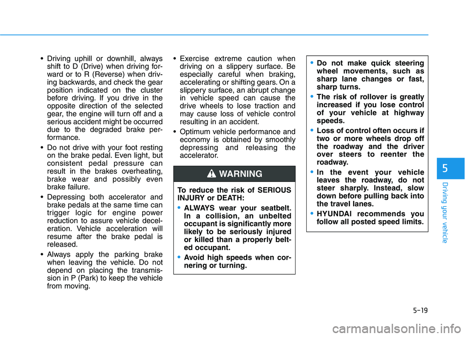 HYUNDAI KONA 2021 Owners Manual 5-19
Driving your vehicle
5
Driving uphill or downhill, always
shift to D (Drive) when driving for-
ward or to R (Reverse) when driv-
ing backwards, and check the gear
position indicated on the clust HYUNDAI KONA 2021 Owners Manual 5-19
Driving your vehicle
5
Driving uphill or downhill, always
shift to D (Drive) when driving for-
ward or to R (Reverse) when driv-
ing backwards, and check the gear
position indicated on the clust