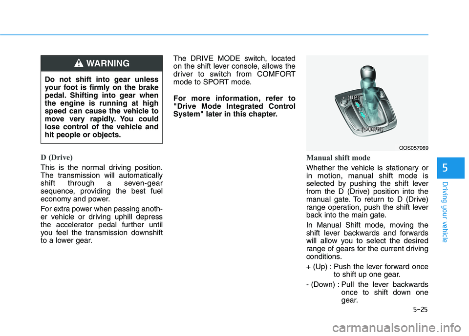 HYUNDAI KONA 2021  Owners Manual 5-25
Driving your vehicle
5
D (Drive) 
This is the normal driving position.
The transmission will automatically
shift through a seven-gear
sequence, providing the best fuel
economy and power.
For extr