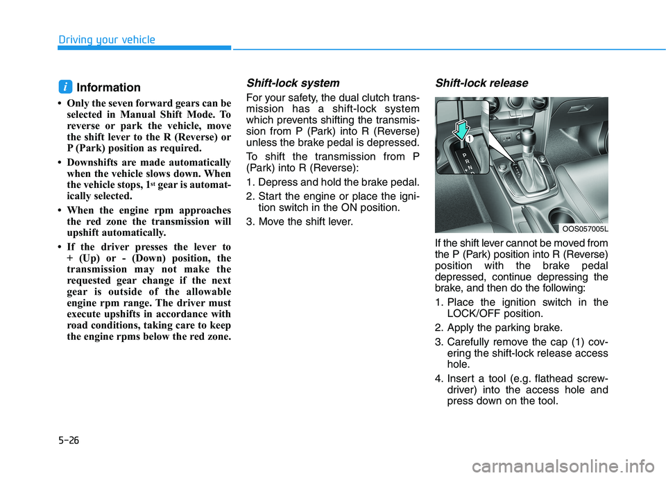 HYUNDAI KONA 2021  Owners Manual 5-26
Driving your vehicle
Information
• Only the seven forward gears can be
selected in Manual Shift Mode. To
reverse or park the vehicle, move
the shift lever to the R (Reverse) or
P (Park) positio