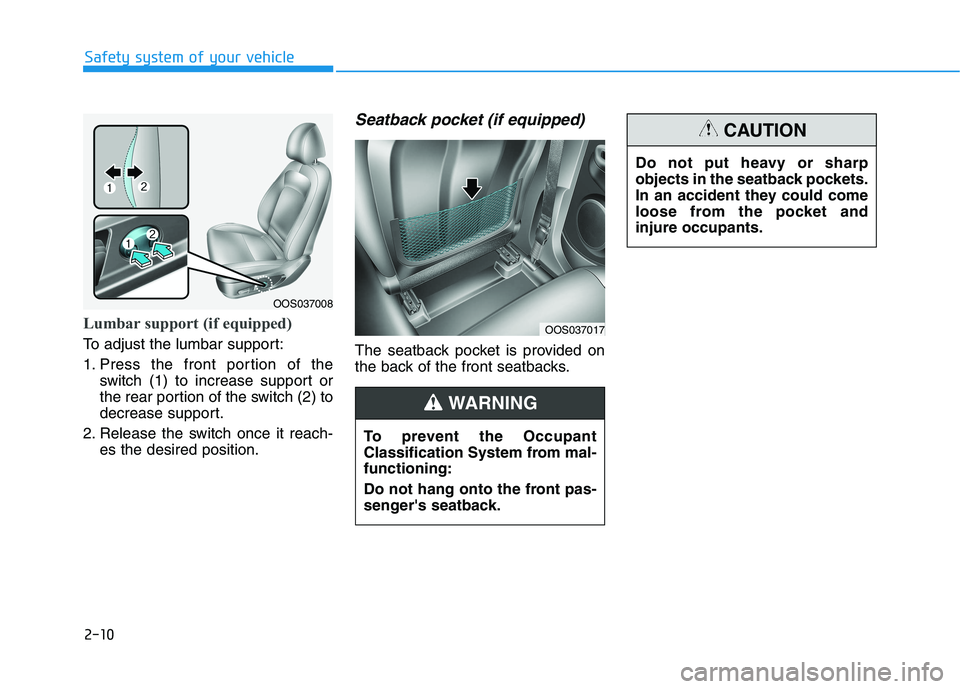 HYUNDAI KONA 2021 Owners Manual 2-10
Safety system of your vehicle
Lumbar support (if equipped)
To adjust the lumbar support:
1. Press the front portion of the
switch (1) to increase support or
the rear portion of the switch (2) to HYUNDAI KONA 2021 Owners Manual 2-10
Safety system of your vehicle
Lumbar support (if equipped)
To adjust the lumbar support:
1. Press the front portion of the
switch (1) to increase support or
the rear portion of the switch (2) to