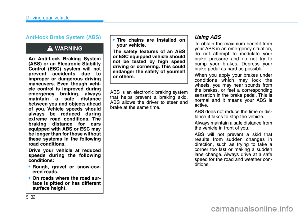 HYUNDAI KONA 2021 Owners Manual 5-32
Driving your vehicle
Anti-lock Brake System (ABS)
ABS is an electronic braking system
that helps prevent a braking skid.
ABS allows the driver to steer and
brake at the same time.
Using ABS
To HYUNDAI KONA 2021 Owners Manual 5-32
Driving your vehicle
Anti-lock Brake System (ABS)
ABS is an electronic braking system
that helps prevent a braking skid.
ABS allows the driver to steer and
brake at the same time.
Using ABS
To