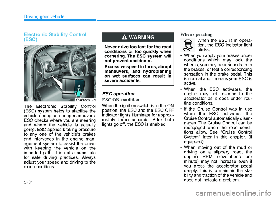 HYUNDAI KONA 2021  Owners Manual 5-34
Driving your vehicle
Electronic Stability Control
(ESC)
The Electronic Stability Control
(ESC) system helps to stabilize the
vehicle during cornering maneuvers.
ESC checks where you are steering
