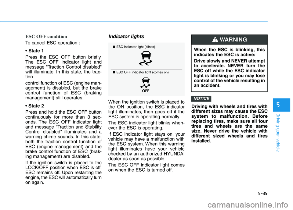 HYUNDAI KONA 2021 Owners Manual 5-35
Driving your vehicle
5
ESC OFF condition
To cancel ESC operation :
State 1
Press the ESC OFF button briefly.
The ESC OFF indicator light and
message "Traction Control disabled"
will illuminate. I HYUNDAI KONA 2021 Owners Manual 5-35
Driving your vehicle
5
ESC OFF condition
To cancel ESC operation :
State 1
Press the ESC OFF button briefly.
The ESC OFF indicator light and
message "Traction Control disabled"
will illuminate. I