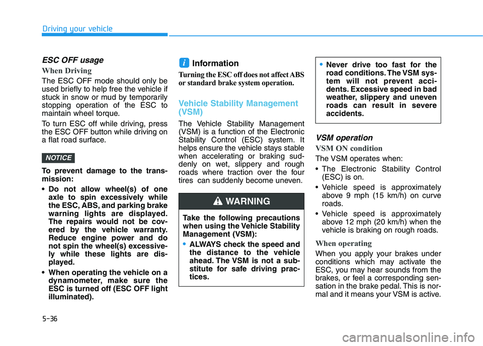 HYUNDAI KONA 2021  Owners Manual 5-36
Driving your vehicle
ESC OFF usage  
When Driving    
The ESC OFF mode should only be
used briefly to help free the vehicle if
stuck in snow or mud by temporarily
stopping operation of the ESC to