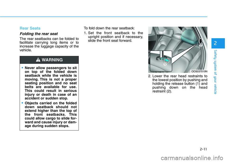 HYUNDAI KONA 2021 Owners Manual 2-11
Safety system of your vehicle
2
Rear Seats
Folding the rear seat
The rear seatbacks can be folded to
facilitate carrying long items or to
increase the luggage capacity of the
vehicle.To fold do HYUNDAI KONA 2021 Owners Manual 2-11
Safety system of your vehicle
2
Rear Seats
Folding the rear seat
The rear seatbacks can be folded to
facilitate carrying long items or to
increase the luggage capacity of the
vehicle.To fold do