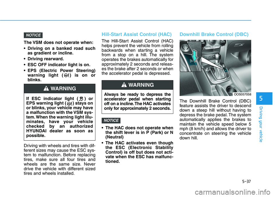 HYUNDAI KONA 2021 Owners Manual 5-37
Driving your vehicle
5
The VSM does not operate when:
Driving on a banked road such
as gradient or incline.
Driving rearward.
ESC OFF indicator light is on.
EPS (Electric Power Steering)
warn HYUNDAI KONA 2021 Owners Manual 5-37
Driving your vehicle
5
The VSM does not operate when:
Driving on a banked road such
as gradient or incline.
Driving rearward.
ESC OFF indicator light is on.
EPS (Electric Power Steering)
warn
