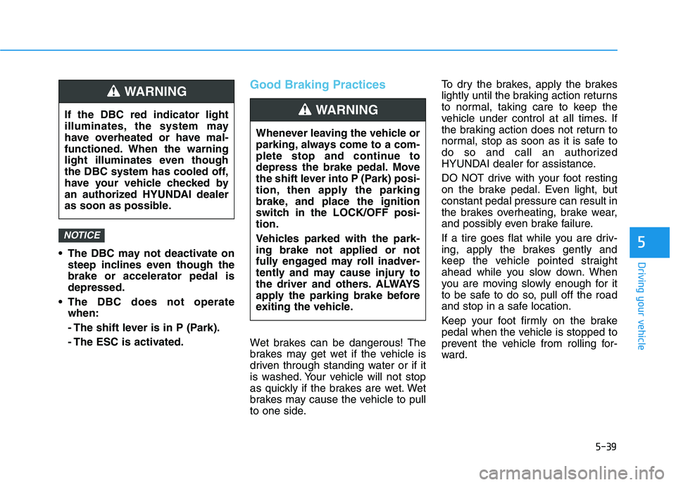HYUNDAI KONA 2021 Owners Manual 5-39
Driving your vehicle
5 The DBC may not deactivate on
steep inclines even though the
brake or accelerator pedal is
depressed.
The DBC does not operate
when:
- The shift lever is in P (Park).
- Th HYUNDAI KONA 2021 Owners Manual 5-39
Driving your vehicle
5 The DBC may not deactivate on
steep inclines even though the
brake or accelerator pedal is
depressed.
The DBC does not operate
when:
- The shift lever is in P (Park).
- Th