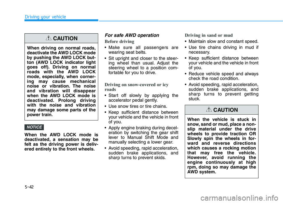 HYUNDAI KONA 2021  Owners Manual 5-42
Driving your vehicle
When the AWD LOCK mode is
deactivated, a sensation may be
felt as the driving power is deliv-
ered entirely to the front wheels.
For safe AWD operation
Before driving
 Make s