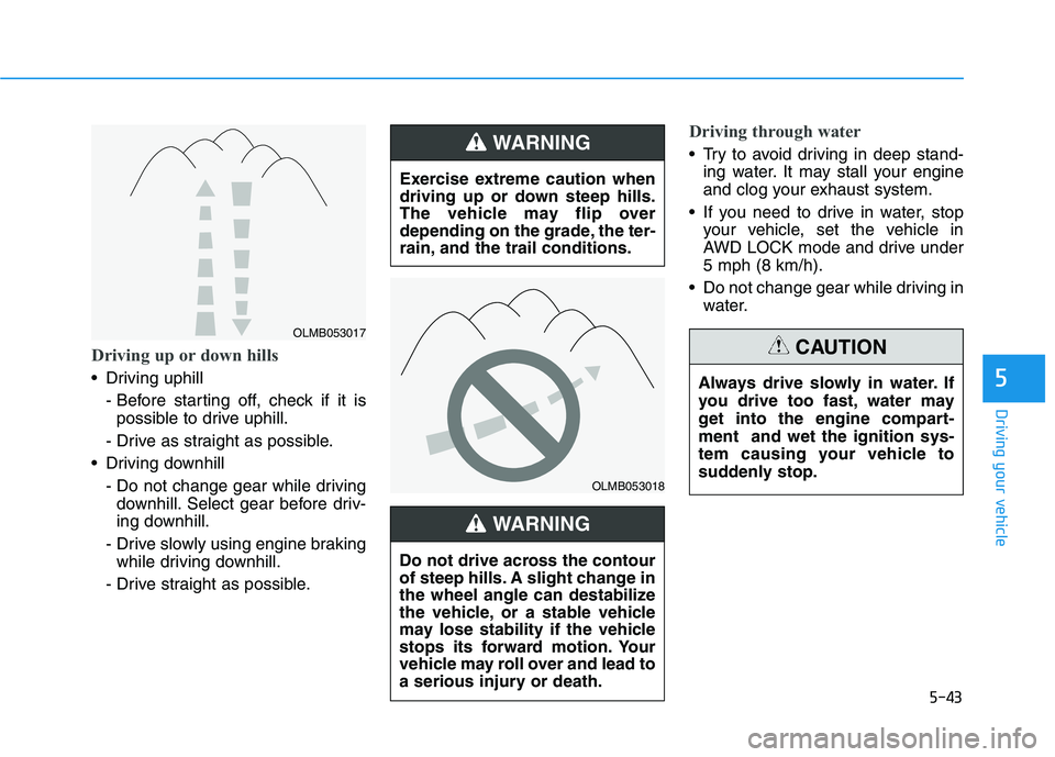 HYUNDAI KONA 2021 Owners Manual 5-43
Driving your vehicle
5
Driving up or down hills
Driving uphill
- Before starting off, check if it is
possible to drive uphill.
- Drive as straight as possible.
Driving downhill
- Do not chang HYUNDAI KONA 2021 Owners Manual 5-43
Driving your vehicle
5
Driving up or down hills
Driving uphill
- Before starting off, check if it is
possible to drive uphill.
- Drive as straight as possible.
Driving downhill
- Do not chang