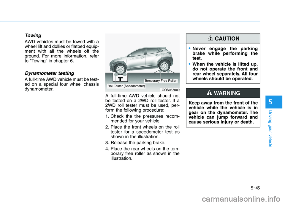 HYUNDAI KONA 2021 Owners Manual 5-45
Driving your vehicle
5
Towing
AWD vehicles must be towed with a
wheel lift and dollies or flatbed equip-
ment with all the wheels off the
ground. For more information, refer
to "Towing" in chapt HYUNDAI KONA 2021 Owners Manual 5-45
Driving your vehicle
5
Towing
AWD vehicles must be towed with a
wheel lift and dollies or flatbed equip-
ment with all the wheels off the
ground. For more information, refer
to "Towing" in chapt