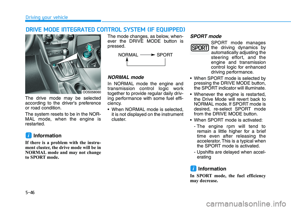 HYUNDAI KONA 2021 Owners Manual 5-46
Driving your vehicle
The drive mode may be selected
according to the drivers preference
or road condition.
The system resets to be in the NOR-
MAL mode, when the engine is
restarted.
Information HYUNDAI KONA 2021 Owners Manual 5-46
Driving your vehicle
The drive mode may be selected
according to the drivers preference
or road condition.
The system resets to be in the NOR-
MAL mode, when the engine is
restarted.
Information