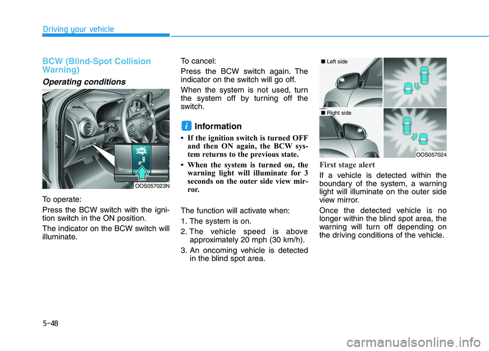 HYUNDAI KONA 2021 Owners Manual 5-48
Driving your vehicle
BCW (Blind-Spot Collision
Warning)
Operating conditions
To operate:
Press the BCW switch with the igni-
tion switch in the ON position.
The indicator on the BCW switch will
i HYUNDAI KONA 2021 Owners Manual 5-48
Driving your vehicle
BCW (Blind-Spot Collision
Warning)
Operating conditions
To operate:
Press the BCW switch with the igni-
tion switch in the ON position.
The indicator on the BCW switch will
i