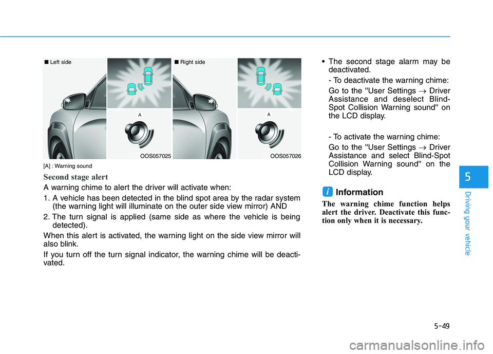 HYUNDAI KONA 2021 Owners Manual 5-49
Driving your vehicle
5
The second stage alarm may be
deactivated.
- To deactivate the warning chime:
Go to the User Settings →Driver
Assistance and deselect Blind-
Spot Collision Warning sou HYUNDAI KONA 2021 Owners Manual 5-49
Driving your vehicle
5
The second stage alarm may be
deactivated.
- To deactivate the warning chime:
Go to the User Settings →Driver
Assistance and deselect Blind-
Spot Collision Warning sou