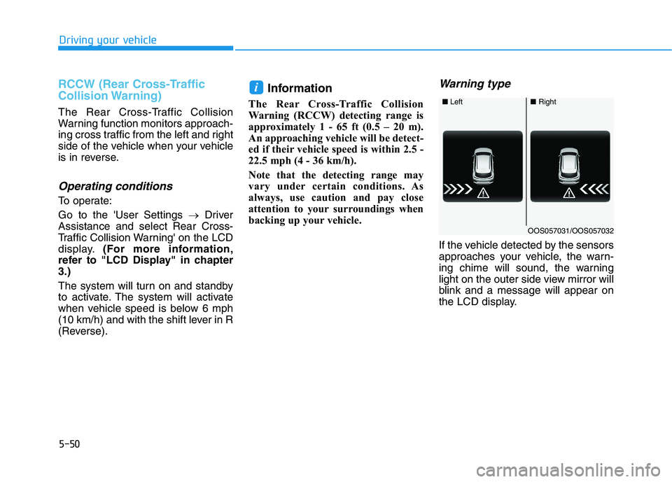 HYUNDAI KONA 2021 Owners Manual 5-50
Driving your vehicle
RCCW (Rear Cross-Traffic
Collision Warning)
The Rear Cross-Traffic Collision
Warning function monitors approach-
ing cross traffic from the left and right
side of the vehicle HYUNDAI KONA 2021 Owners Manual 5-50
Driving your vehicle
RCCW (Rear Cross-Traffic
Collision Warning)
The Rear Cross-Traffic Collision
Warning function monitors approach-
ing cross traffic from the left and right
side of the vehicle