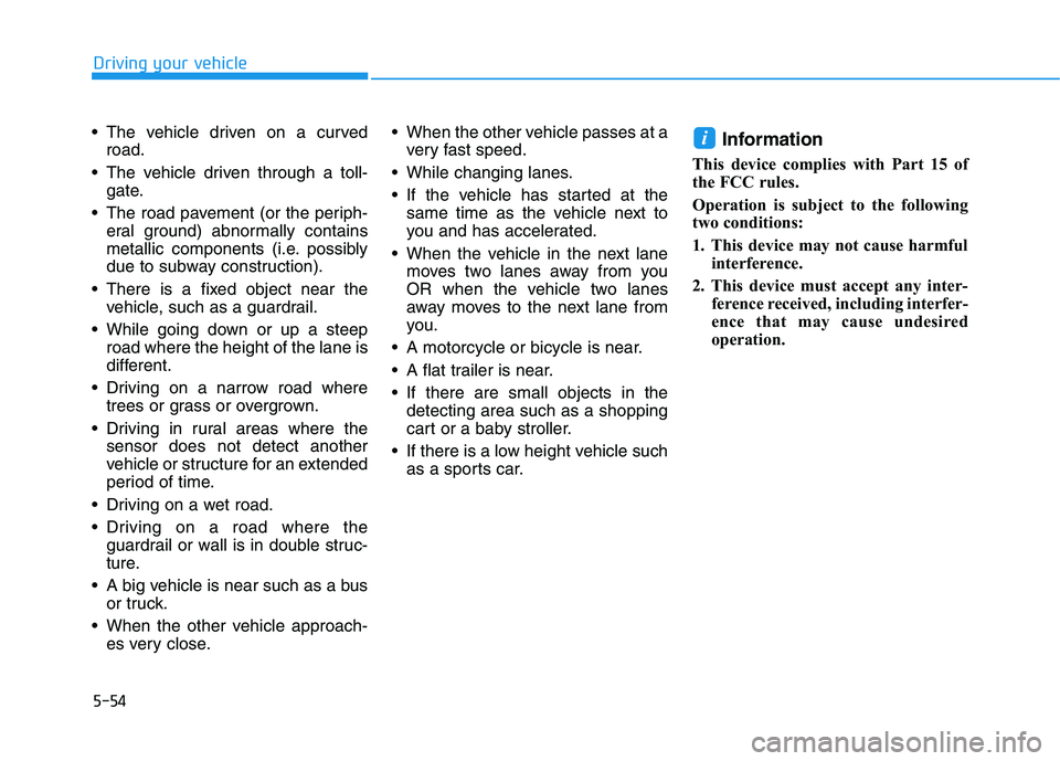 HYUNDAI KONA 2021 Owners Manual 5-54
Driving your vehicle
The vehicle driven on a curved
road.
The vehicle driven through a toll-
gate.
The road pavement (or the periph-
eral ground) abnormally contains
metallic components (i.e. HYUNDAI KONA 2021 Owners Manual 5-54
Driving your vehicle
The vehicle driven on a curved
road.
The vehicle driven through a toll-
gate.
The road pavement (or the periph-
eral ground) abnormally contains
metallic components (i.e.