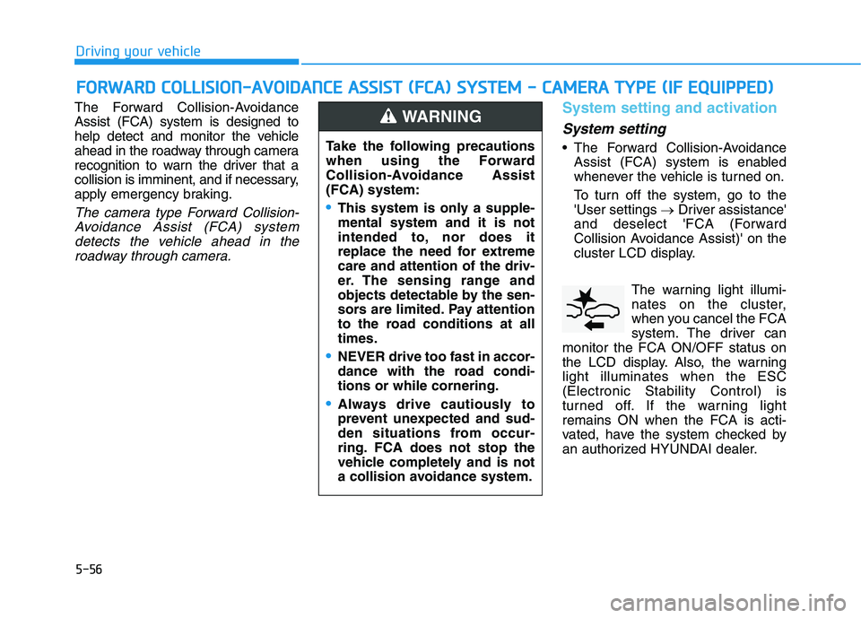 HYUNDAI KONA 2021 Owners Manual 5-56
Driving your vehicle
The Forward Collision-Avoidance
Assist (FCA) system is designed to
help detect and monitor the vehicle
ahead in the roadway through camera
recognition to warn the driver that HYUNDAI KONA 2021 Owners Manual 5-56
Driving your vehicle
The Forward Collision-Avoidance
Assist (FCA) system is designed to
help detect and monitor the vehicle
ahead in the roadway through camera
recognition to warn the driver that