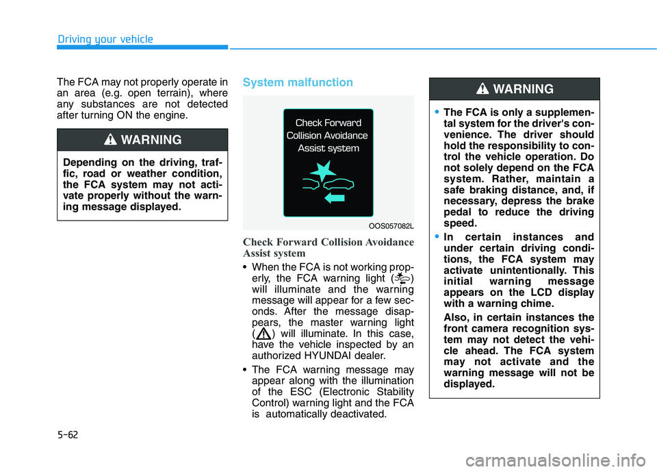 HYUNDAI KONA 2021 Owners Manual 5-62
Driving your vehicle
The FCA may not properly operate in
an area (e.g. open terrain), where
any substances are not detected
after turning ON the engine.
System malfunction
Check Forward Collision HYUNDAI KONA 2021 Owners Manual 5-62
Driving your vehicle
The FCA may not properly operate in
an area (e.g. open terrain), where
any substances are not detected
after turning ON the engine.
System malfunction
Check Forward Collision