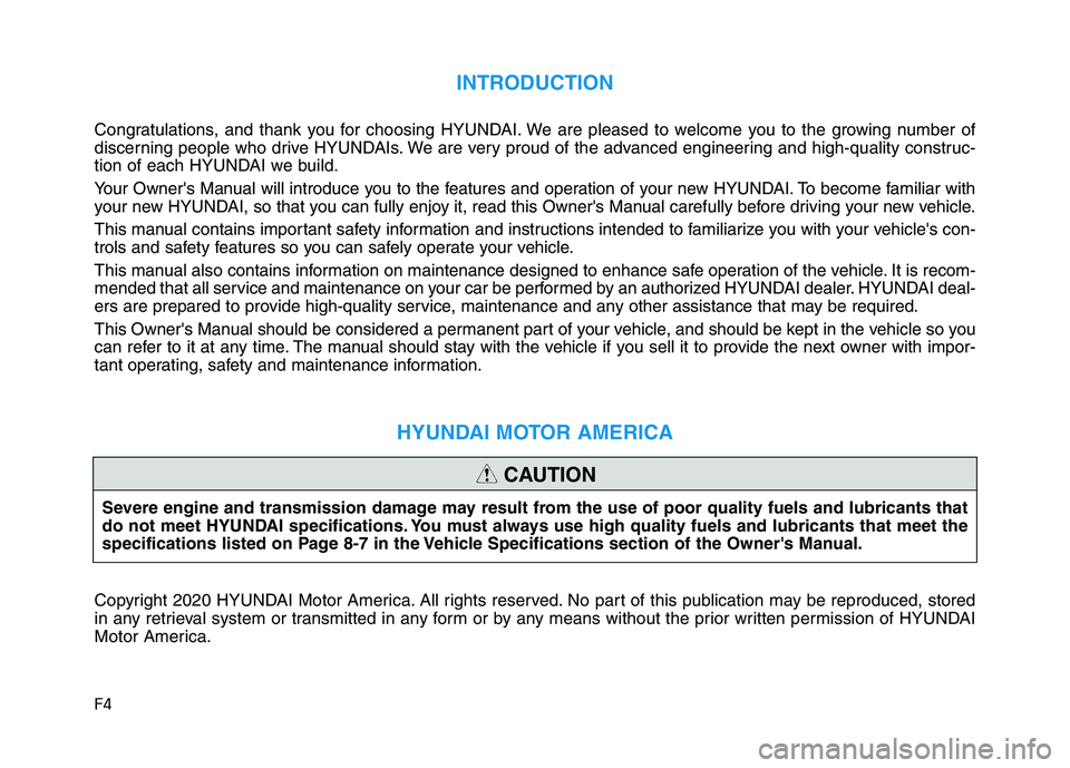 HYUNDAI KONA 2021  Owners Manual F4
INTRODUCTION
Congratulations, and thank you for choosing HYUNDAI. We are pleased to welcome you to the growing number of
discerning people who drive HYUNDAIs. We are very proud of the advanced engi