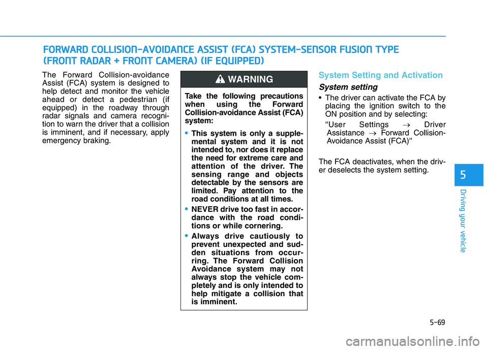 HYUNDAI KONA 2021  Owners Manual 5-69
Driving your vehicle
5
The Forward Collision-avoidance
Assist (FCA) system is designed to
help detect and monitor the vehicle
ahead or detect a pedestrian (if
equipped) in the roadway through
rad