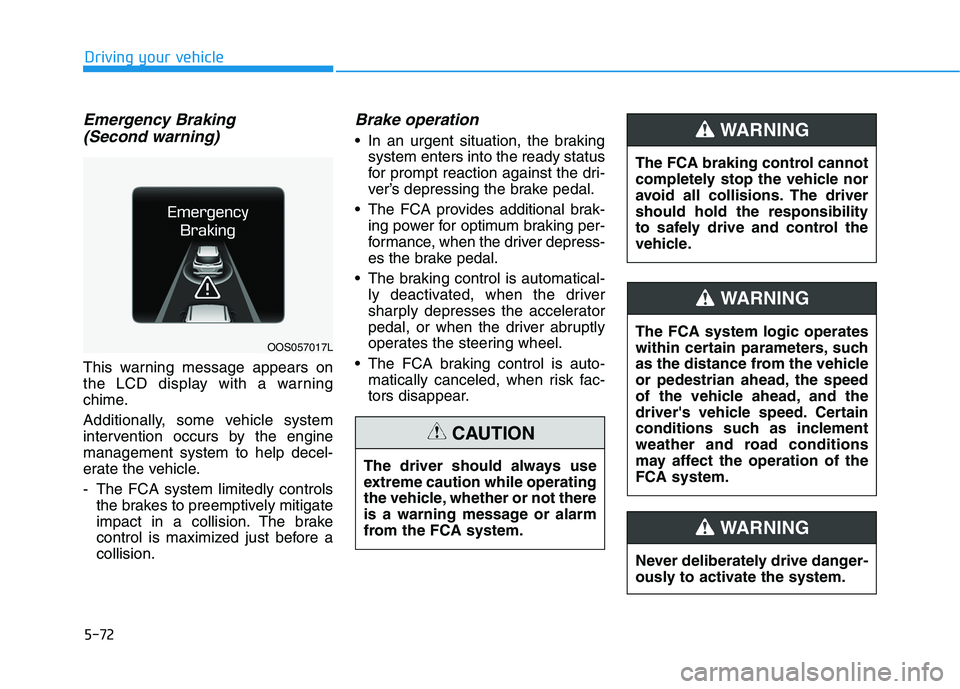 HYUNDAI KONA 2021  Owners Manual 5-72
Driving your vehicle
Emergency Braking
(Second warning)
This warning message appears on
the LCD display with a warning
chime.
Additionally, some vehicle system
intervention occurs by the engine
m