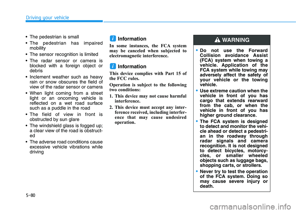 HYUNDAI KONA 2021  Owners Manual 5-80
Driving your vehicle
 The pedestrian is small
 The pedestrian has impaired
mobility
 The sensor recognition is limited
 The radar sensor or camera is
blocked with a foreign object or
debris
 Incl