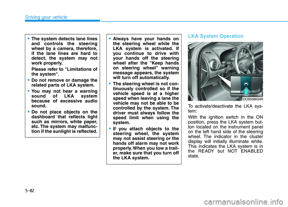 HYUNDAI KONA 2021 Owners Manual 5-82
Driving your vehicle
The system detects lane lines
and controls the steering
wheel by a camera, therefore,
if the lane lines are hard to
detect, the system may not
work properly.
Please refer to HYUNDAI KONA 2021 Owners Manual 5-82
Driving your vehicle
The system detects lane lines
and controls the steering
wheel by a camera, therefore,
if the lane lines are hard to
detect, the system may not
work properly.
Please refer to