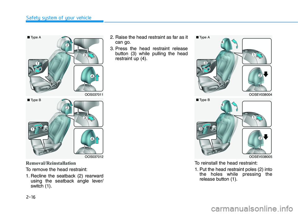 HYUNDAI KONA 2021 Owners Guide 2-16
Safety system of your vehicle
Removal/Reinstallation
To remove the head restraint:
1. Recline the seatback (2) rearward
using the seatback angle lever/
switch (1).2. Raise the head restraint as f HYUNDAI KONA 2021 Owners Guide 2-16
Safety system of your vehicle
Removal/Reinstallation
To remove the head restraint:
1. Recline the seatback (2) rearward
using the seatback angle lever/
switch (1).2. Raise the head restraint as f