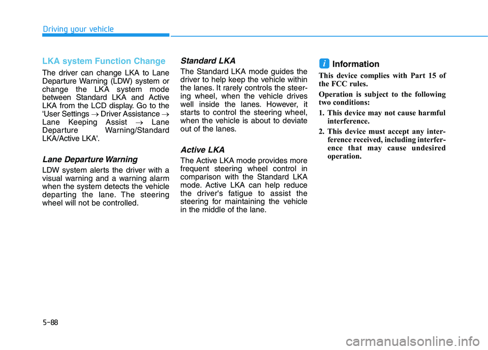 HYUNDAI KONA 2021 Owners Manual 5-88
Driving your vehicle
LKA system Function Change
The driver can change LKA to Lane
Departure Warning (LDW) system or
change the LKA system mode
between Standard LKA and Active
LKA from the LCD di HYUNDAI KONA 2021 Owners Manual 5-88
Driving your vehicle
LKA system Function Change
The driver can change LKA to Lane
Departure Warning (LDW) system or
change the LKA system mode
between Standard LKA and Active
LKA from the LCD di