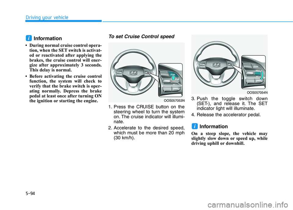 HYUNDAI KONA 2021 Owners Manual 5-94
Driving your vehicle
Information
• During normal cruise control opera-
tion, when the SET switch is activat-
ed or reactivated after applying the
brakes, the cruise control will ener-
gize aft HYUNDAI KONA 2021 Owners Manual 5-94
Driving your vehicle
Information
• During normal cruise control opera-
tion, when the SET switch is activat-
ed or reactivated after applying the
brakes, the cruise control will ener-
gize aft