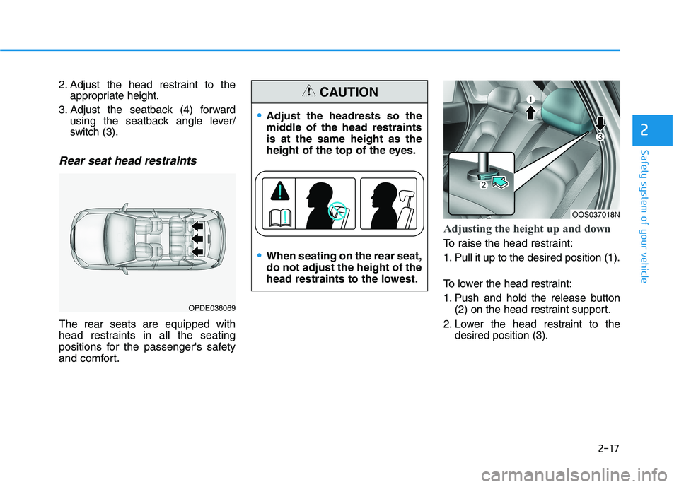 HYUNDAI KONA 2021 Owners Guide 2-17
Safety system of your vehicle
2
2. Adjust the head restraint to the
appropriate height.
3. Adjust the seatback (4) forward
using the seatback angle lever/
switch (3).
Rear seat head restraints 
T