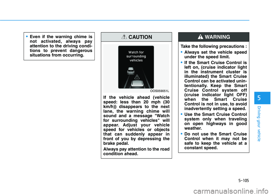 HYUNDAI KONA 2021  Owners Manual 5-105
Driving your vehicle
5
Even if the warning chime is
not activated, always pay
attention to the driving condi-
tions to prevent dangerous
situations from occurring.
If the vehicle ahead (vehicle
