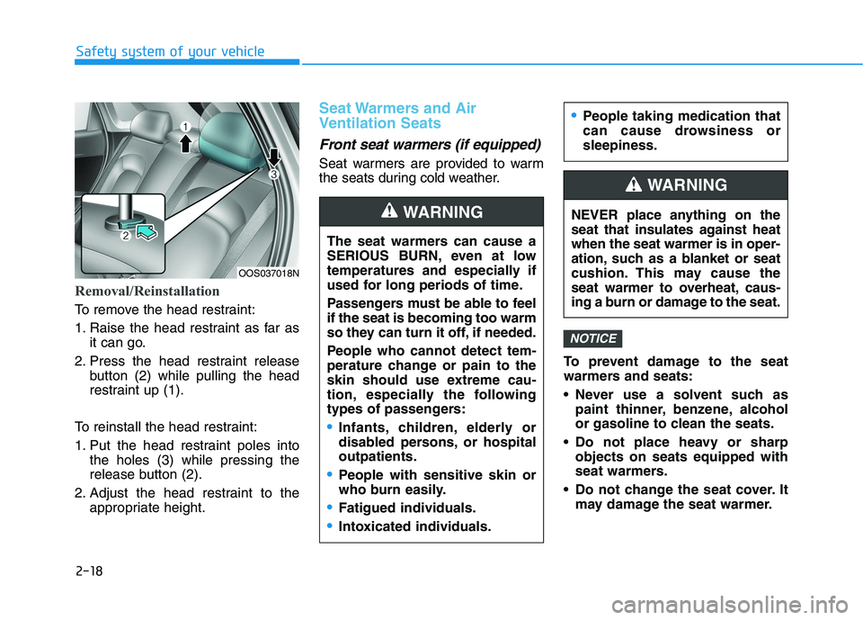 HYUNDAI KONA 2021 Owners Guide 2-18
Safety system of your vehicle
Removal/Reinstallation
To remove the head restraint:
1. Raise the head restraint as far as
it can go.
2. Press the head restraint release
button (2) while pulling th