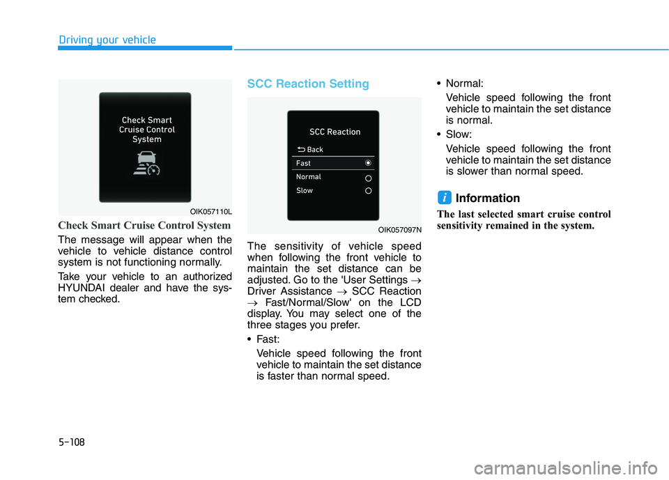 HYUNDAI KONA 2021  Owners Manual 5-108
Driving your vehicle
Check Smart Cruise Control System
The message will appear when the
vehicle to vehicle distance control
system is not functioning normally.
Take your vehicle to an authorized