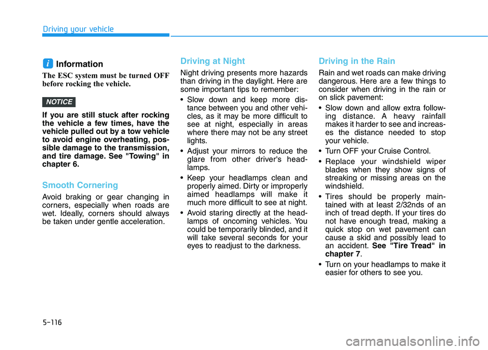 HYUNDAI KONA 2021  Owners Manual 5-116
Driving your vehicle
Information 
The ESC system must be turned OFF
before rocking the vehicle. 
If you are still stuck after rocking
the vehicle a few times, have the
vehicle pulled out by a to
