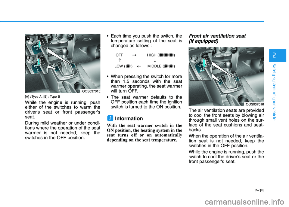 HYUNDAI KONA 2021  Owners Manual 2-19
Safety system of your vehicle
2
[A] : Type A, [B] : Type B
While the engine is running, push
either of the switches to warm the
drivers seat or front passengers
seat.
During mild weather or und